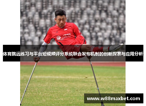 体育跳远练习与平台短视频评分系统联合发布机制的创新探索与应用分析